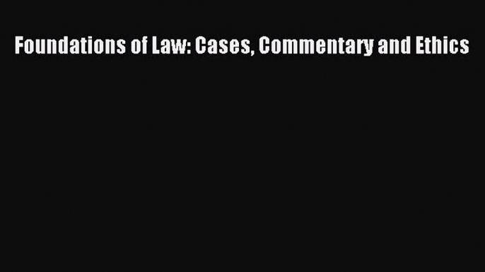 PDF Foundations of Law: Cases Commentary and Ethics  Read Online