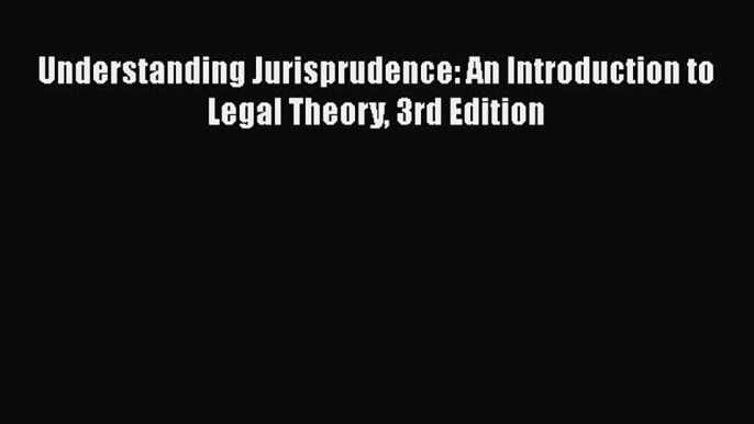 Download Understanding Jurisprudence: An Introduction to Legal Theory 3rd Edition Free Books