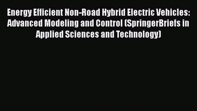 Book Energy Efficient Non-Road Hybrid Electric Vehicles: Advanced Modeling and Control (SpringerBriefs