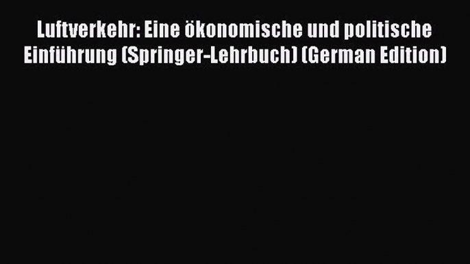 Ebook Luftverkehr: Eine ökonomische und politische Einführung (Springer-Lehrbuch) (German Edition)