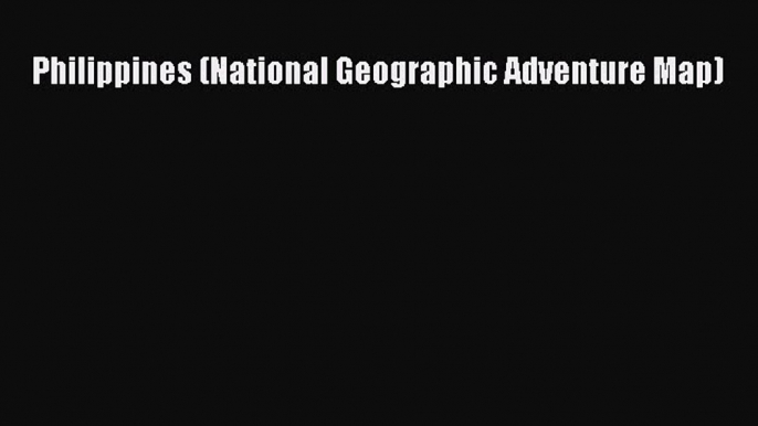 [PDF] Philippines (National Geographic Adventure Map) Read Full Ebook