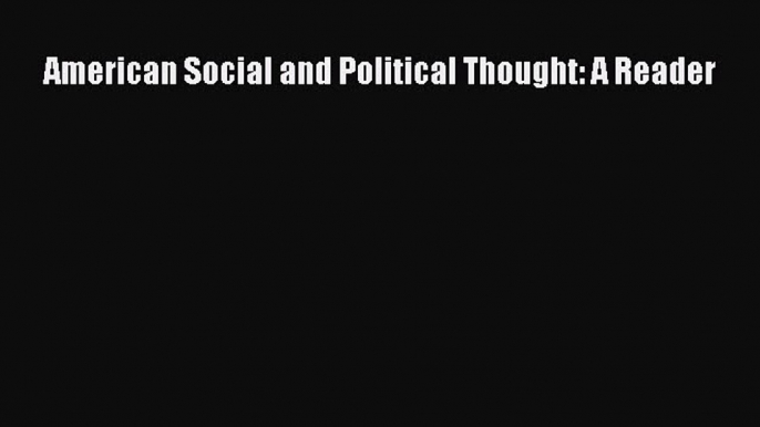 [Download PDF] American Social and Political Thought: A Reader  Full eBook