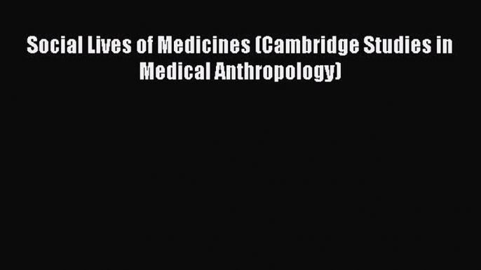 Download Social Lives of Medicines (Cambridge Studies in Medical Anthropology)  EBook