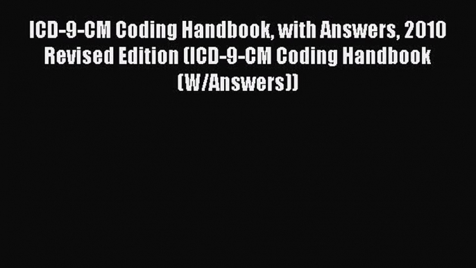 PDF ICD-9-CM Coding Handbook with Answers 2010 Revised Edition (ICD-9-CM Coding Handbook (W/Answers))