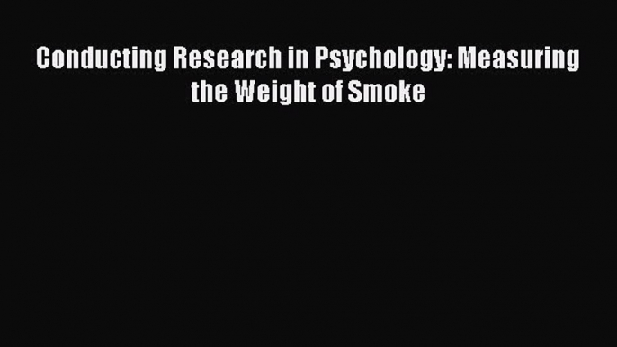 [Download PDF] Conducting Research in Psychology: Measuring the Weight of Smoke [PDF] Online