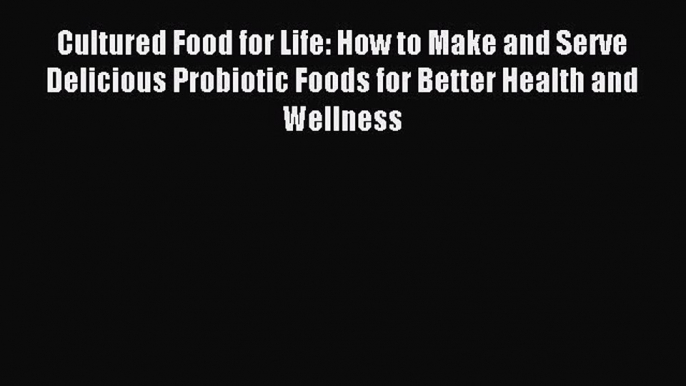 Read Cultured Food for Life: How to Make and Serve Delicious Probiotic Foods for Better Health