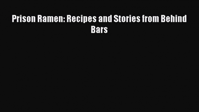 Read Prison Ramen: Recipes and Stories from Behind Bars Ebook Online