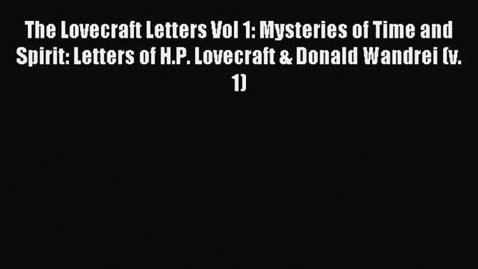 Download The Lovecraft Letters Vol 1: Mysteries of Time and Spirit: Letters of H.P. Lovecraft