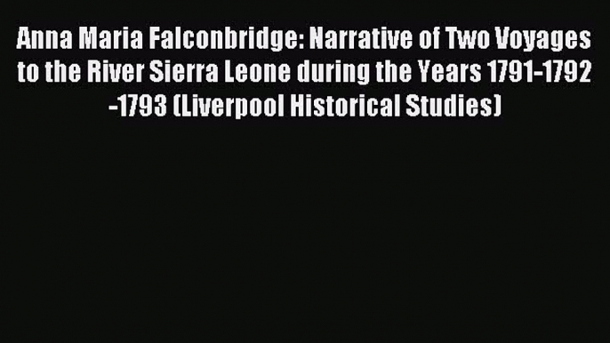 Read Anna Maria Falconbridge: Narrative of Two Voyages to the River Sierra Leone during the