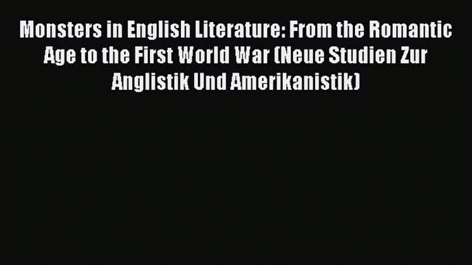 Download Monsters in English Literature: From the Romantic Age to the First World War (Neue