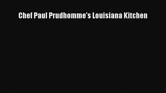 Download Chef Paul Prudhomme's Louisiana Kitchen PDF Online