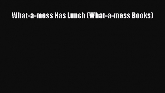 Download What-a-mess Has Lunch (What-a-mess Books) PDF Free