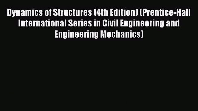 Read Dynamics of Structures (4th Edition) (Prentice-Hall International Series in Civil Engineering