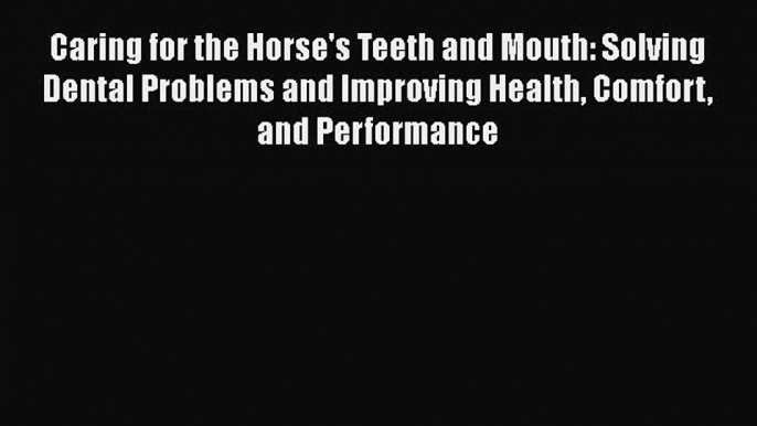 [PDF] Caring for the Horse's Teeth and Mouth: Solving Dental Problems and Improving Health