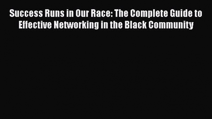 PDF Success Runs in Our Race: The Complete Guide to Effective Networking in the Black Community