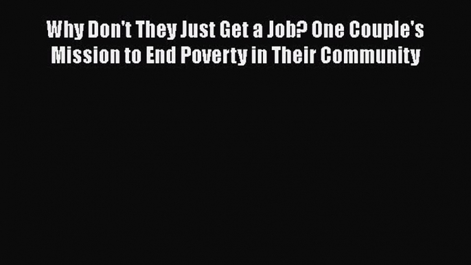 [PDF] Why Don't They Just Get a Job? One Couple's Mission to End Poverty in Their Community