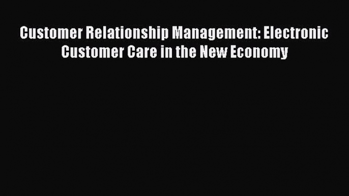 [PDF] Customer Relationship Management: Electronic Customer Care in the New Economy Download