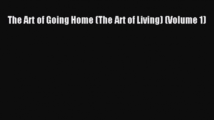 Read The Art of Going Home (The Art of Living) (Volume 1) Ebook Free