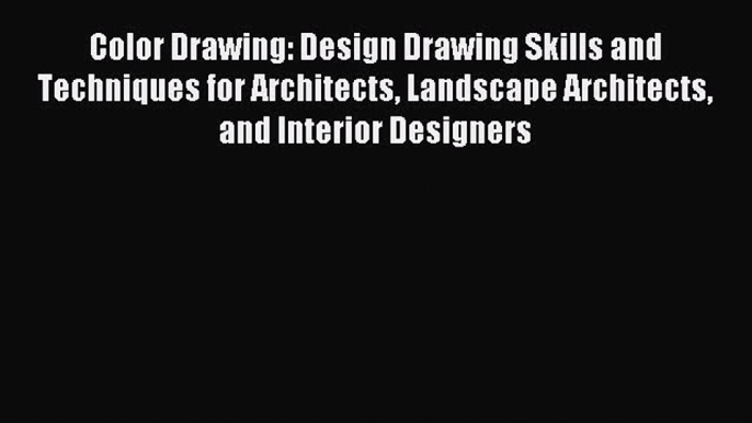 Read Color Drawing: Design Drawing Skills and Techniques for Architects Landscape Architects