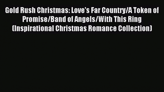 Read Gold Rush Christmas: Love's Far Country/A Token of Promise/Band of Angels/With This Ring