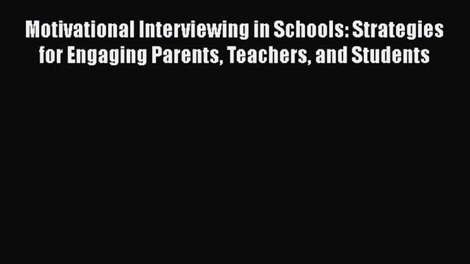 PDF Motivational Interviewing in Schools: Strategies for Engaging Parents Teachers and Students