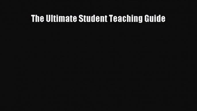 Download The Ultimate Student Teaching Guide  Read Online