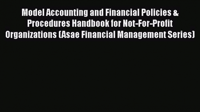 [PDF] Model Accounting and Financial Policies & Procedures Handbook for Not-For-Profit Organizations