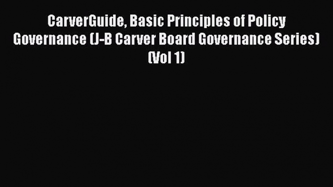 [PDF] CarverGuide Basic Principles of Policy Governance (J-B Carver Board Governance Series)