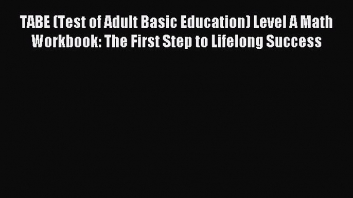 Read TABE (Test of Adult Basic Education) Level A Math Workbook: The First Step to Lifelong