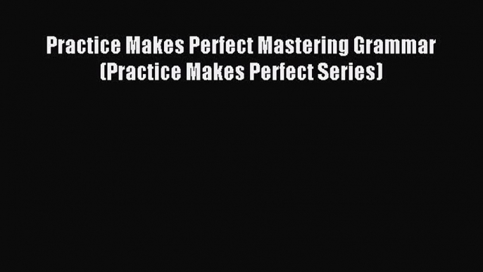 Download Practice Makes Perfect Mastering Grammar (Practice Makes Perfect Series) PDF Online