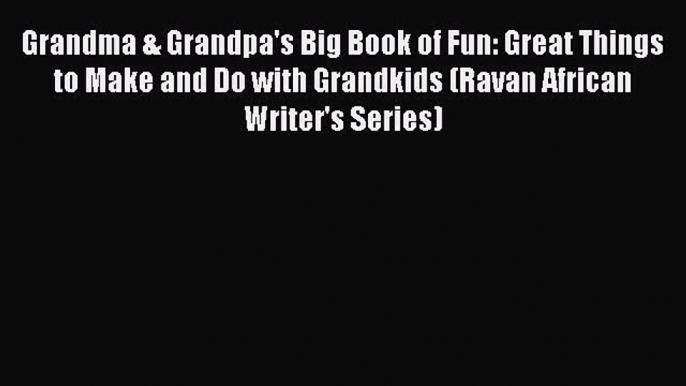 Download Grandma & Grandpa's Big Book of Fun: Great Things to Make and Do with Grandkids (Ravan