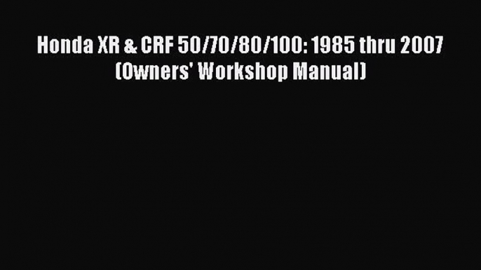 Download Honda XR & CRF 50/70/80/100: 1985 thru 2007 (Owners' Workshop Manual) Read Full Ebook