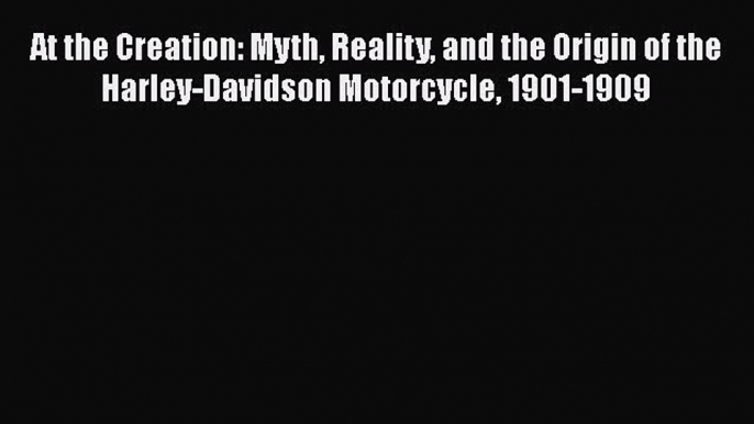 Ebook At the Creation: Myth Reality and the Origin of the Harley-Davidson Motorcycle 1901-1909