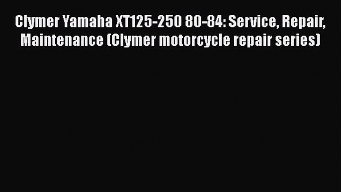 Ebook Clymer Yamaha XT125-250 80-84: Service Repair Maintenance (Clymer motorcycle repair series)