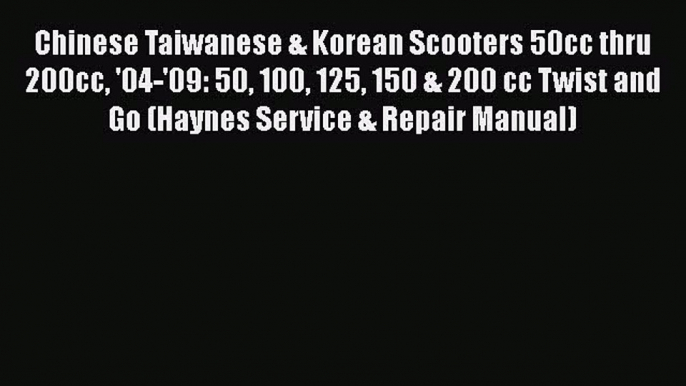 Ebook Chinese Taiwanese & Korean Scooters 50cc thru 200cc '04-'09: 50 100 125 150 & 200 cc