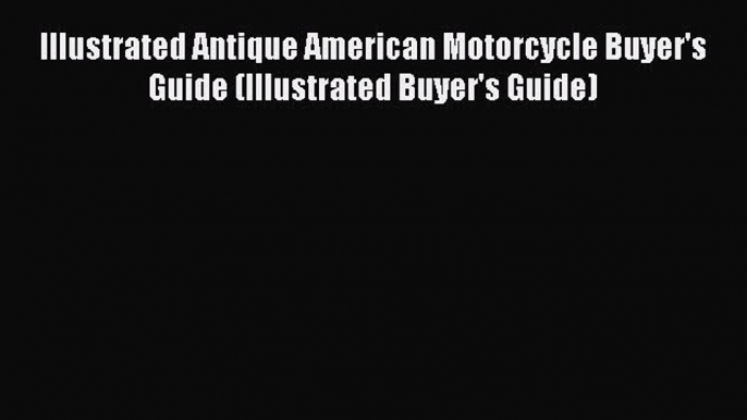 Ebook Illustrated Antique American Motorcycle Buyer's Guide (Illustrated Buyer's Guide) Download