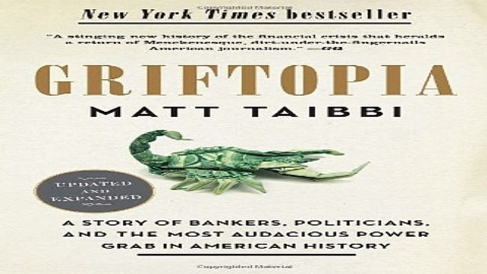 Read Griftopia  A Story of Bankers  Politicians  and the Most Audacious Power Grab in American