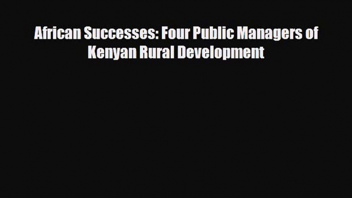 [PDF] African Successes: Four Public Managers of Kenyan Rural Development Download Online