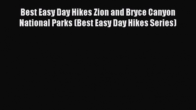 Read Best Easy Day Hikes Zion and Bryce Canyon National Parks (Best Easy Day Hikes Series)