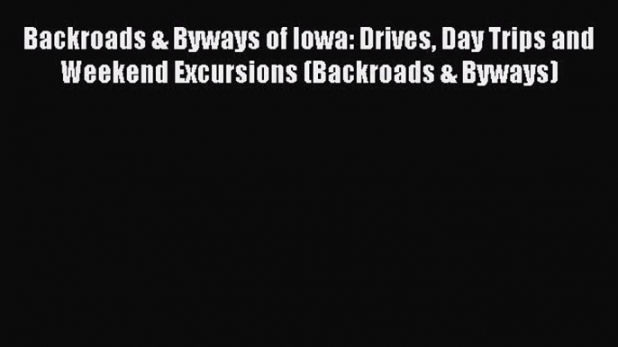 Read Backroads & Byways of Iowa: Drives Day Trips and Weekend Excursions (Backroads & Byways)