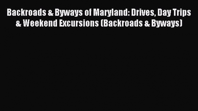 Read Backroads & Byways of Maryland: Drives Day Trips & Weekend Excursions (Backroads & Byways)