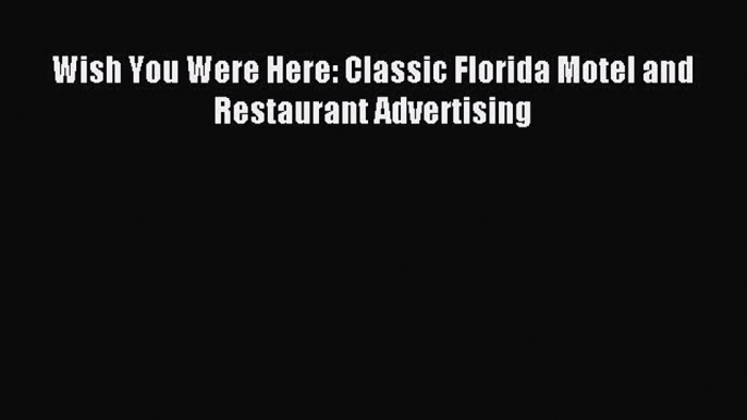 Read Wish You Were Here: Classic Florida Motel and Restaurant Advertising Ebook Free