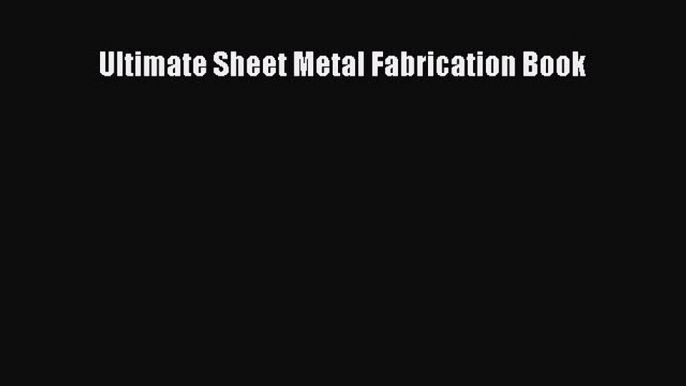 Read Ultimate Sheet Metal Fabrication Book PDF Free