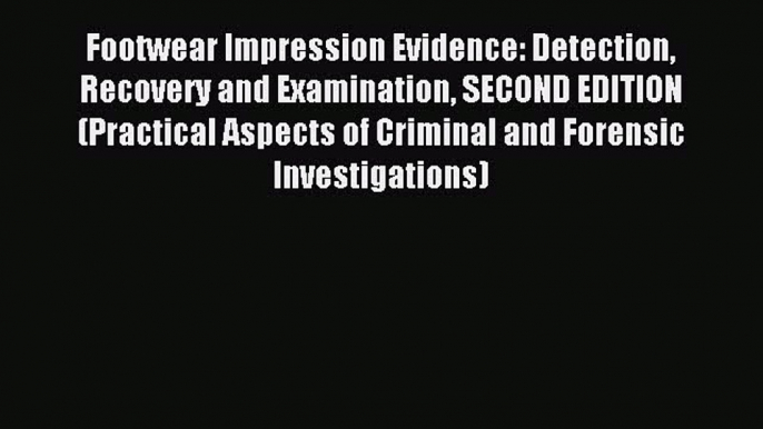 [Download PDF] Footwear Impression Evidence: Detection Recovery and Examination SECOND EDITION