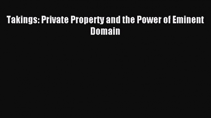 [Download PDF] Takings: Private Property and the Power of Eminent Domain Read Online