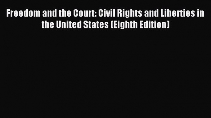 [Download PDF] Freedom and the Court: Civil Rights and Liberties in the United States (Eighth