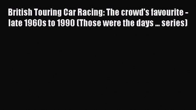 Ebook British Touring Car Racing: The crowd's favourite - late 1960s to 1990 (Those were the