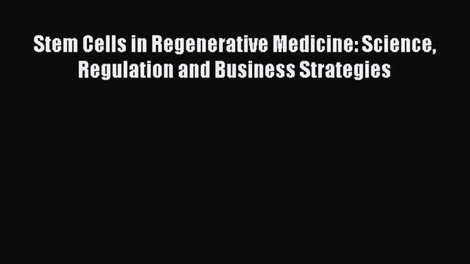 PDF Stem Cells in Regenerative Medicine: Science Regulation and Business Strategies  Read Online