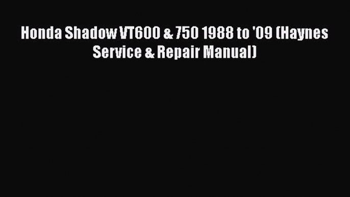 Book Honda Shadow VT600 & 750 1988 to '09 (Haynes Service & Repair Manual) Read Full Ebook