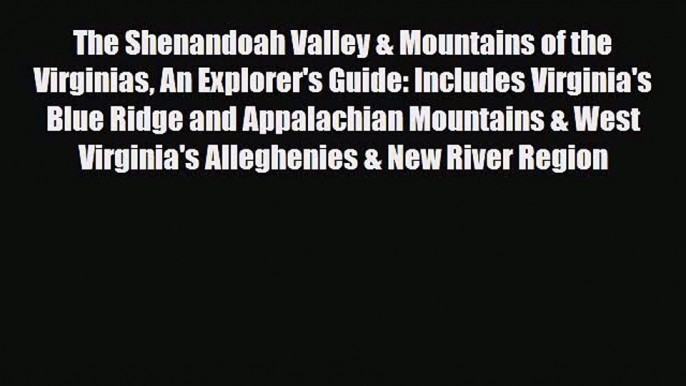 PDF The Shenandoah Valley & Mountains of the Virginias An Explorer's Guide: Includes Virginia's